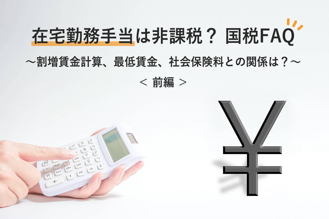 在宅勤務手当は非課税?国税FAQ ~割増賃金計算、最低賃金、社会保険料との関係は?~《前編》