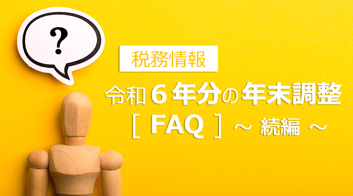 【税務情報】令和6年の年末調整|FAQ ~続編~